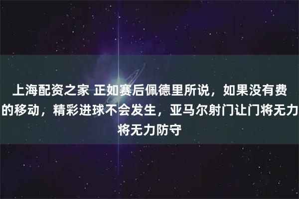 上海配资之家 正如赛后佩德里所说，如果没有费尔明的移动，精彩进球不会发生，亚马尔射门让门将无力防守
